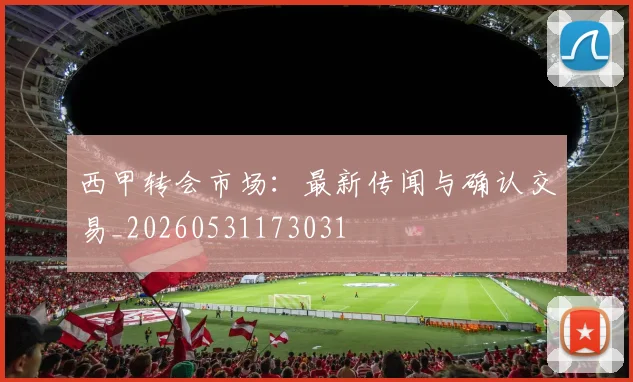 西甲转会市场：最新传闻与确认交易_20260531173031