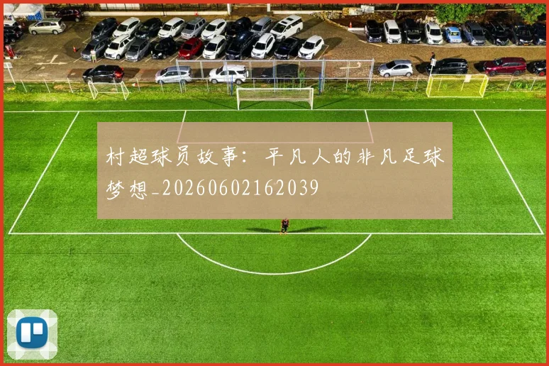 村超球员故事：平凡人的非凡足球梦想_20260602162039