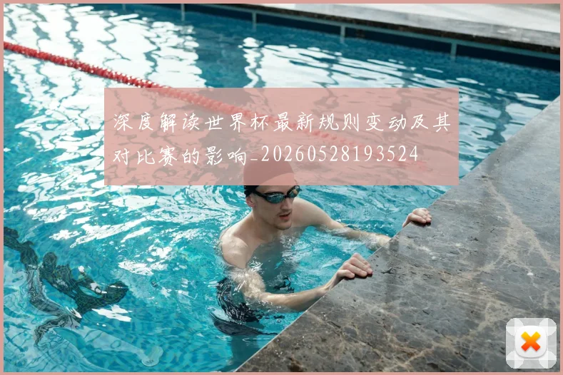 深度解读世界杯最新规则变动及其对比赛的影响_20260528193524