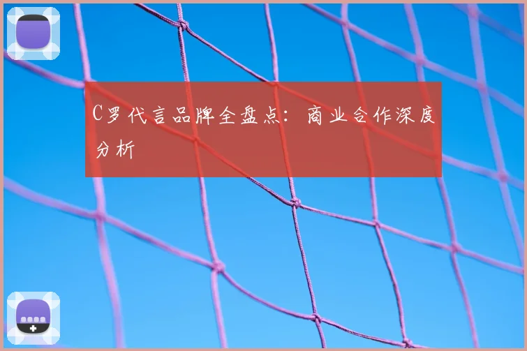 C罗代言品牌全盘点:商业合作深度分析